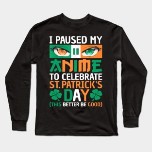 I Paused My Anime To Celebrate St Patricks Day Long Sleeve T-Shirt